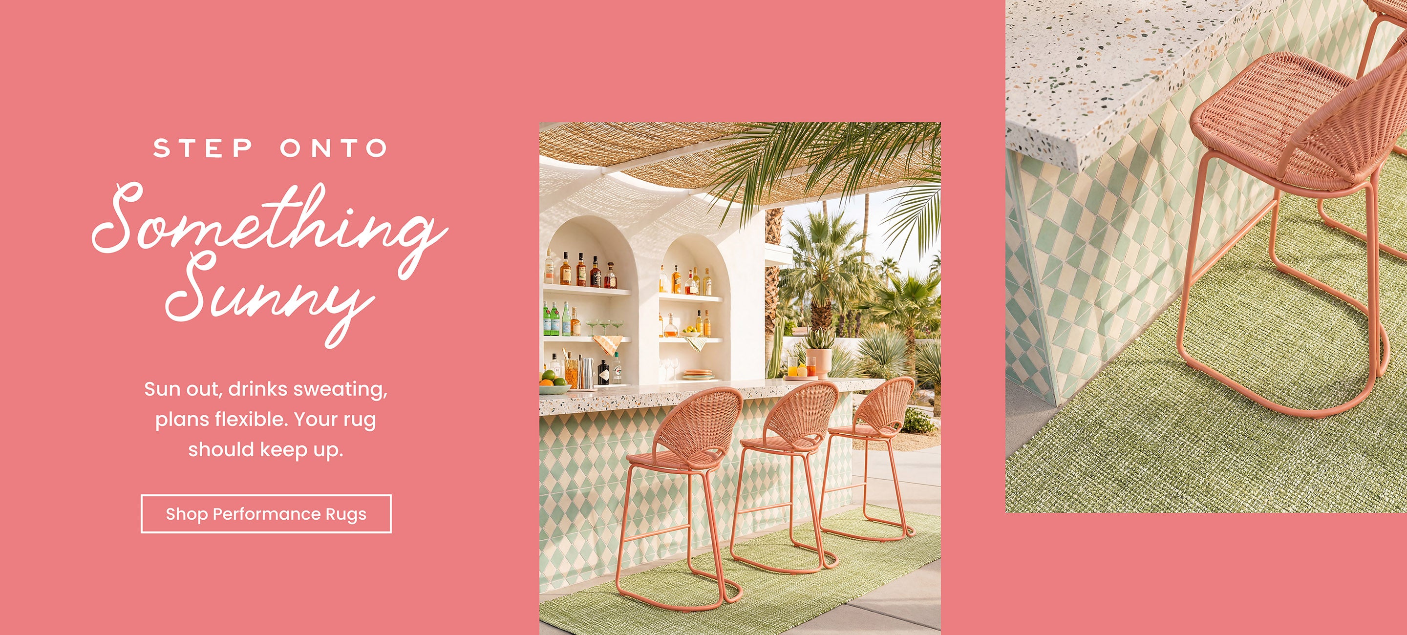 Step Onto Something Sunny - sun out, drinks sweating, plans flexible. Your rug should keep up. Shop Performance Rugs